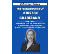The Political Puzzle of Kirsten Gillibrand: How ambition, backlash, and belief collided in the story of a woman navigating America’s roughest political battlegrounds