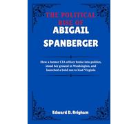 THE POLITICAL RISE OF ABIGAIL SPANBERGER: How a former CIA officer broke into politics, stood her ground in Washington, and launched a bold run to lead Virginia