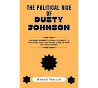 THE POLITICAL RISE OF DUSTY JOHNSON: From Humble Beginnings to the Halls of Congress - A Story of Grit, Values, and the Quiet Leader Now Poised for a Run at Governor