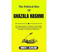 THE POLITICAL RISE OF GHAZALA HASHMI: The Inspiring Life of Virginia’s First Muslim Senator and Her Journey from India to the Frontlines of American Democracy