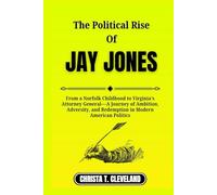 THE POLITICAL RISE OF JAY JONES: From a Norfolk Childhood to Virginia’s Attorney General-A Journey of Ambition, Adversity, and Redemption in Modern American Politics