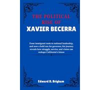 THE POLITICAL RISE OF XAVIER BECERRA: From immigrant roots to national leadership, and now a bold run for governor, his journey reveals how struggle, ... and vision can reshape California’s future