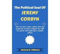 The Political Soul of Jeremy Corbyn: How one man’s values, global vision, and grassroots activism reshaped the fight for justice and leadership in modern politics
