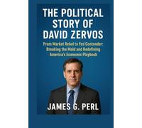 The Political Story of David Zervos: From Market Rebel to Fed Contender: Breaking the Mold and Redefining America’s Economic Playbook