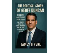 The political story of Geoff Duncan: Choosing Conscience Over Party: One Leader’s Stand for Truth, Innovation, and the Soul of American Politics