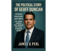 The political story of Geoff Duncan: Choosing Conscience Over Party: One Leader’s Stand for Truth, Innovation, and the Soul of American Politics