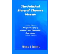 The Political Story of Thomas Massie: The Life and Legacy of America’s Most Independent Congressman