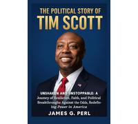 The Political Story Of Tim Scott: Unshaken and Unstoppable: A Journey of Resilience, Faith, and Political Breakthroughs Against the Odds, Redefining Power in America