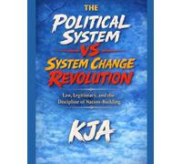 THE POLITICAL SYSTEM vs SYSTEM CHANGE REVOLUTION: Law, Legitimacy, and the Discipline of Nation-Building