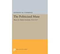 The Politicized Muse: Music for Medici Festivals, 1512-1537 (Princeton Essays on the Arts)