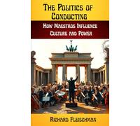 The Politics of Conducting: How Maestros Influence Culture and Power