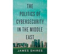 The Politics of Cybersecurity in the Middle East