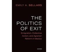 The Politics of Exit: Emigration, Collective Action, and Agrarian Reform in Mexico