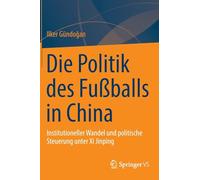The Politics of Football in China: Institutioneller Wandel Und Politische Steuerung Unter XI Jinping