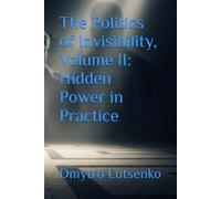 The Politics of Invisibility, Volume II: Hidden Power in Practice