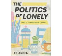 The Politics of Lonely: Why Is Friendship So Hard?