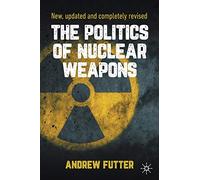 The Politics of Nuclear Weapons: New, updated and completely revised