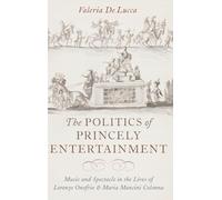 The Politics of Princely Entertainment: Music and Spectacle in the Lives of Lorenzo Onofrio and Maria Mancini Colonna