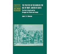 The Politics of Religion in the Age of Mary, Queen of Scots: The Earl of Argyll and the Struggle for Britain and Ireland