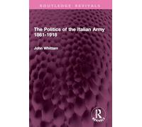 The Politics of the Italian Army 1861-1918