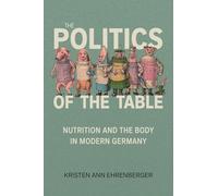 The Politics of the Table: Nutrition and the Body in Modern Germany