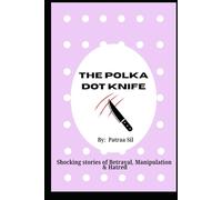 The Polka Dot Knife - Stories of Betrayal, Manipulation and Hatred: A compilation of shocking, psychological thriller stories of trust, lies and deceit