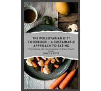 The Pollotarian Diet Cookbook: A Sustainable Approach to Eating: Prioritizing the consumption of plant-based foods.