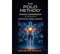 The Polo Method™: Human Leadership in the Age of Artificial Intelligence