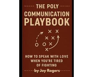 THE POLY COMMUNICATION PLAYBOOK:: How to Speak with Love When You’re Tired of Fighting