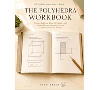 The Polyhedra Workbook: Practice, Build, and Master 3D Geometry with Guided Exercises, Printable Nets, and Interactive Hands-On Activities