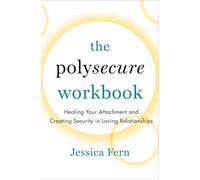 The Polysecure Workbook: Healing Your Attachment and Creating Security in Loving Relationships