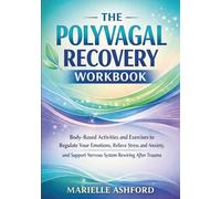 The Polyvagal Recovery Workbook: Body-Based Activities and Exercises to Regulate Your Emotions, Relieve Stress and Anxiety, and Support Nervous System Rewiring After Trauma