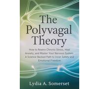 The Polyvagal Theory: How to Rewire Chronic Stress, Heal Anxiety, and Master Your Nervous System - A Science-Backed Path to Inner Safety and Emotional Freedom