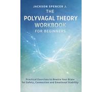 The Polyvagal Theory Workbookf or Beginners: Practical Exercises to Rewire Your Brain for Safety, Connection and Emotional Stability