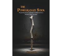 The Pomegranate Stick: A Journey from a Broken Childhood to a World-Class Success