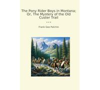 The Pony Rider Boys in Montana; Or, The Mystery of the Old Custer Trail