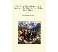 The Pony Rider Boys in the Rockies; Or, The Secret of the Lost Claim