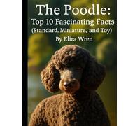 The Poodle: Top 10 Fascinating Facts (Standard, Miniature, and Toy)