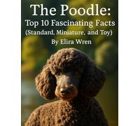 The Poodle: Top 10 Fascinating Facts (Standard, Miniature, and Toy)