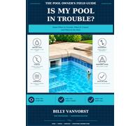 The Pool Owner’s Field Guide: Is My Pool in Trouble?: Leaks, Cracks, Surface Damage, and Structural Warning Signs
