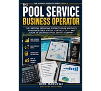 The Pool Service Business Operator: The Practical Operating System to Price Accounts, Build Profitable Routes, Control Costs, and Grow an Organized Pool Service Company
