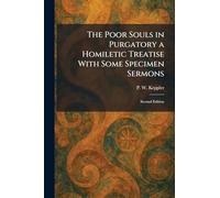 The Poor Souls in Purgatory a Homiletic Treatise With Some Specimen Sermons: Second Edition