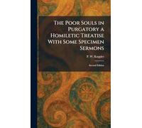 The Poor Souls in Purgatory a Homiletic Treatise With Some Specimen Sermons: Second Edition