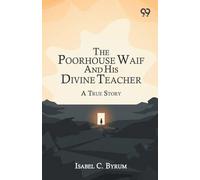 The Poorhouse Waif And His Divine Teacher A True Story