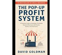 The Pop-Up Profit System: A Practical Guide to Building a Profitable Seasonal Business with Kiosks, Events, and Food Carts