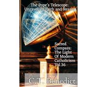 The Pope’s Telescope: Unraveling Faith and Reason: Sacred Compass: The Light Of Modern Catholicism Vol.36