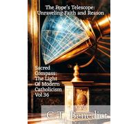 The Pope’s Telescope: Unraveling Faith and Reason: Sacred Compass: The Light Of Modern Catholicism Vol.36