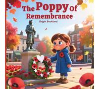 The Poppy of Remembrance: A Heartwarming Children’s Story About Courage, Kindness, and the Meaning of Remembrance Day: A Beautiful Picture Book to ... Gratitude, and the Symbol of the Red Poppy