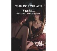 The Porcelain Vessel.: Shattered and Complete.