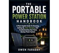 THE PORTABLE POWER STATION HANDBOOK: A Plain-English Guide To Choosing, Setting Up, Solar Charging, And Troubleshooting Your Home Backup Power System